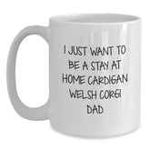 Funny Cardigan Welsh Corgi Dog Gifts from Dad to Cardigan Welsh Corgi Dad for Graduation, I Just Want To Be A Stay At Home Cardigan Welsh Corgi Dad, White Coffee Mug - Main